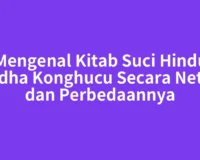 Mengenal Kitab Suci Hindu Budha Konghucu Secara Netral dan Perbedaannya