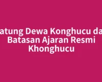 Patung Dewa Konghucu dan Batasan Ajaran Resmi Khonghucu