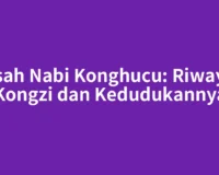Kisah Nabi Konghucu: Riwayat Kongzi dan Kedudukannya