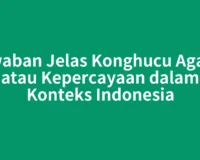 Jawaban Jelas Konghucu Agama atau Kepercayaan dalam Konteks Indonesia
