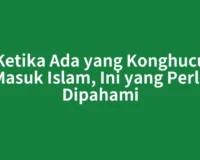 Ketika Ada yang Konghucu Masuk Islam, Ini yang Perlu Dipahami